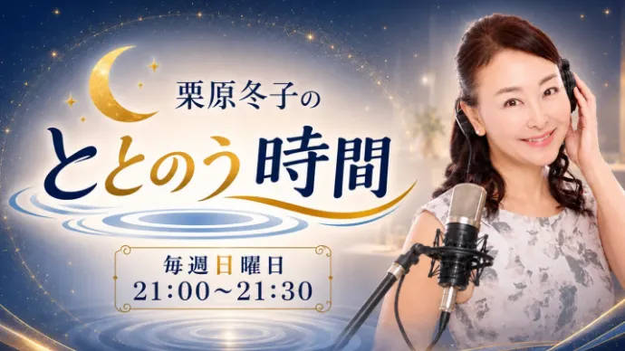 栗原冬子のととのう時間 毎週日曜日21:00〜21:30